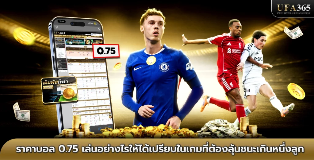 ราคาบอล 0.75 เล่นอย่างไรให้ได้เปรียบในเกมที่ต้องลุ้นชนะเกินหนึ่งลูก