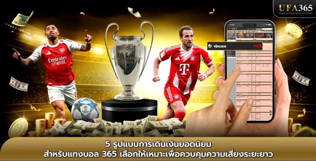 5 รูปแบบการเดินเงินยอดนิยมสำหรับแทงบอล365 เลือกให้เหมาะเพื่อควบคุมความเสี่ยงระยะยาว